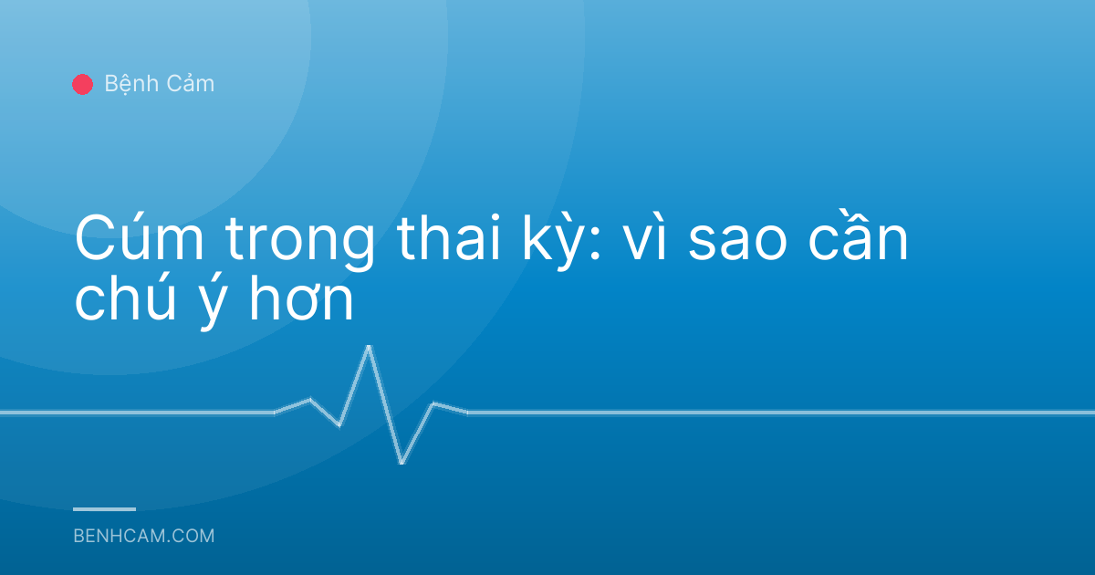 Cúm trong thai kỳ: vì sao cần chú ý hơn