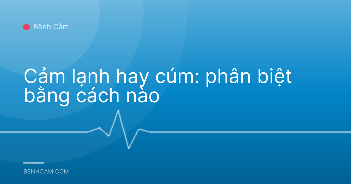 Cảm lạnh hay cúm: phân biệt bằng cách nào