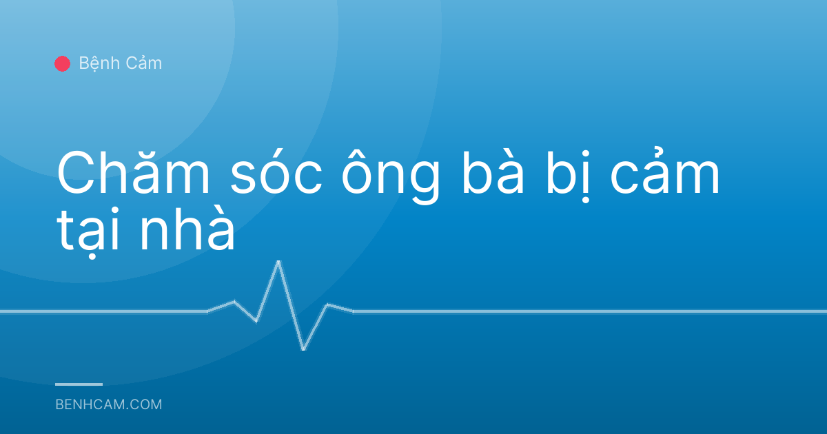 Chăm sóc ông bà bị cảm tại nhà