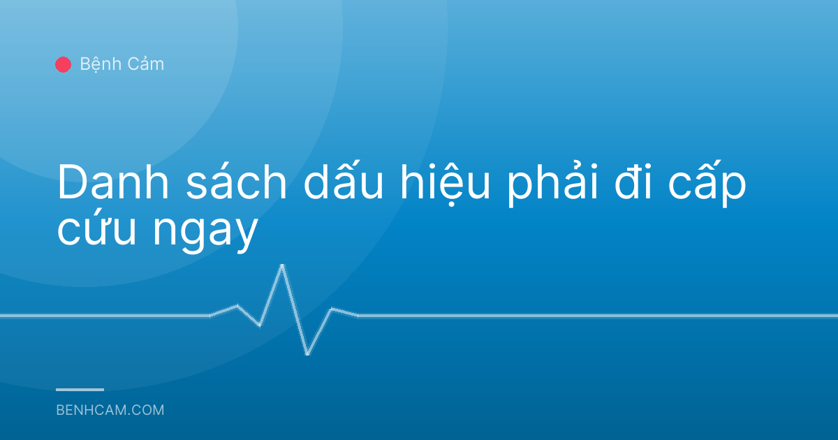 Danh sách dấu hiệu phải đi cấp cứu ngay