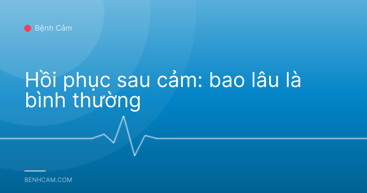 Hồi phục sau cảm: bao lâu là bình thường