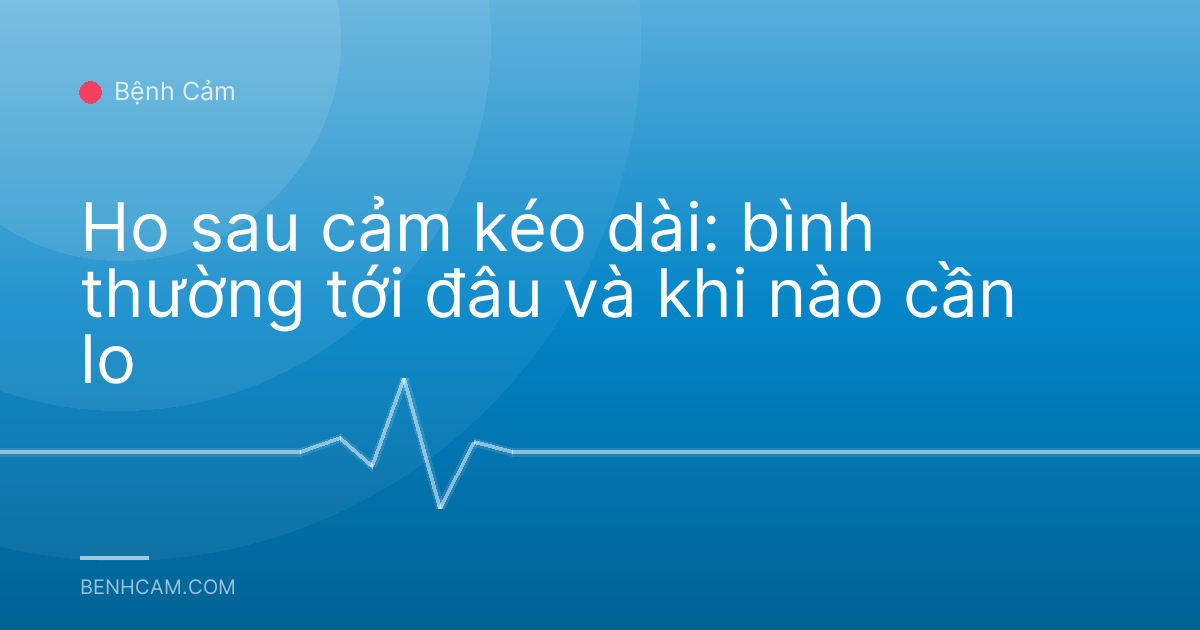 Ho sau cảm kéo dài: bình thường tới đâu và khi nào cần lo