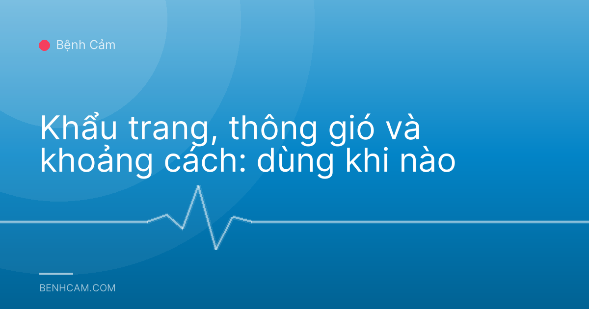 Khẩu trang, thông gió và khoảng cách: dùng khi nào