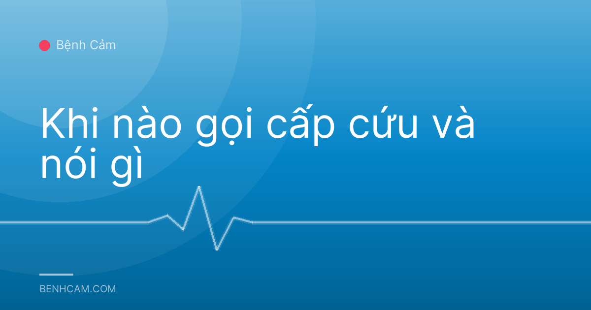 Khi nào gọi cấp cứu và nói gì