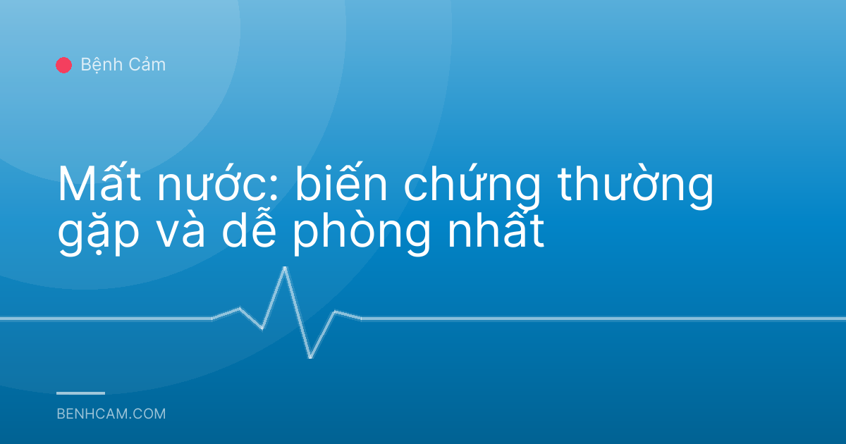 Mất nước: biến chứng thường gặp và dễ phòng nhất