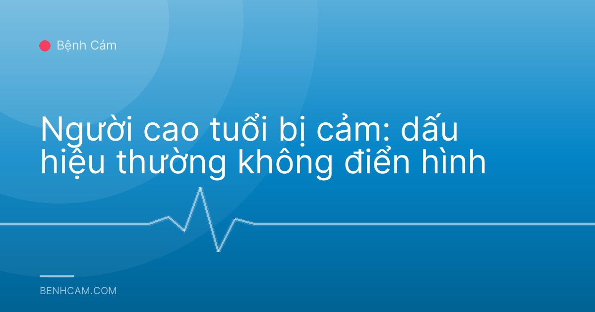 Người cao tuổi bị cảm: dấu hiệu thường không điển hình