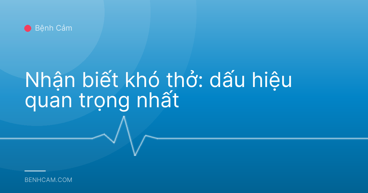 Nhận biết khó thở: dấu hiệu quan trọng nhất