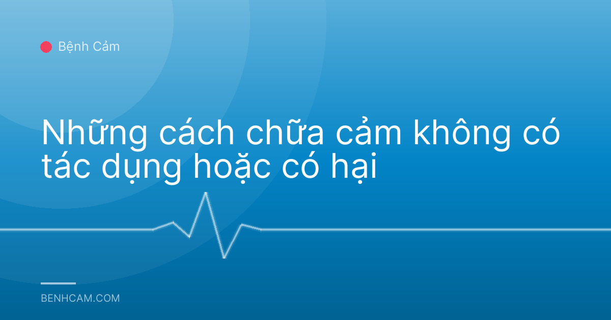 Những cách chữa cảm không có tác dụng hoặc có hại