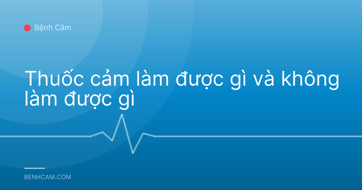 Thuốc cảm làm được gì và không làm được gì