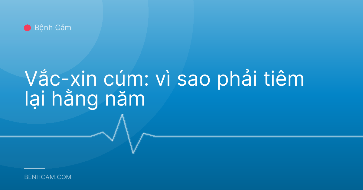 Vắc-xin cúm: vì sao phải tiêm lại hằng năm