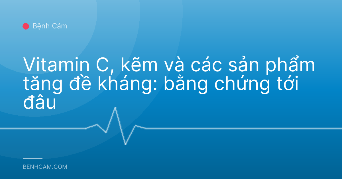 Vitamin C, kẽm và các sản phẩm tăng đề kháng: bằng chứng tới đâu