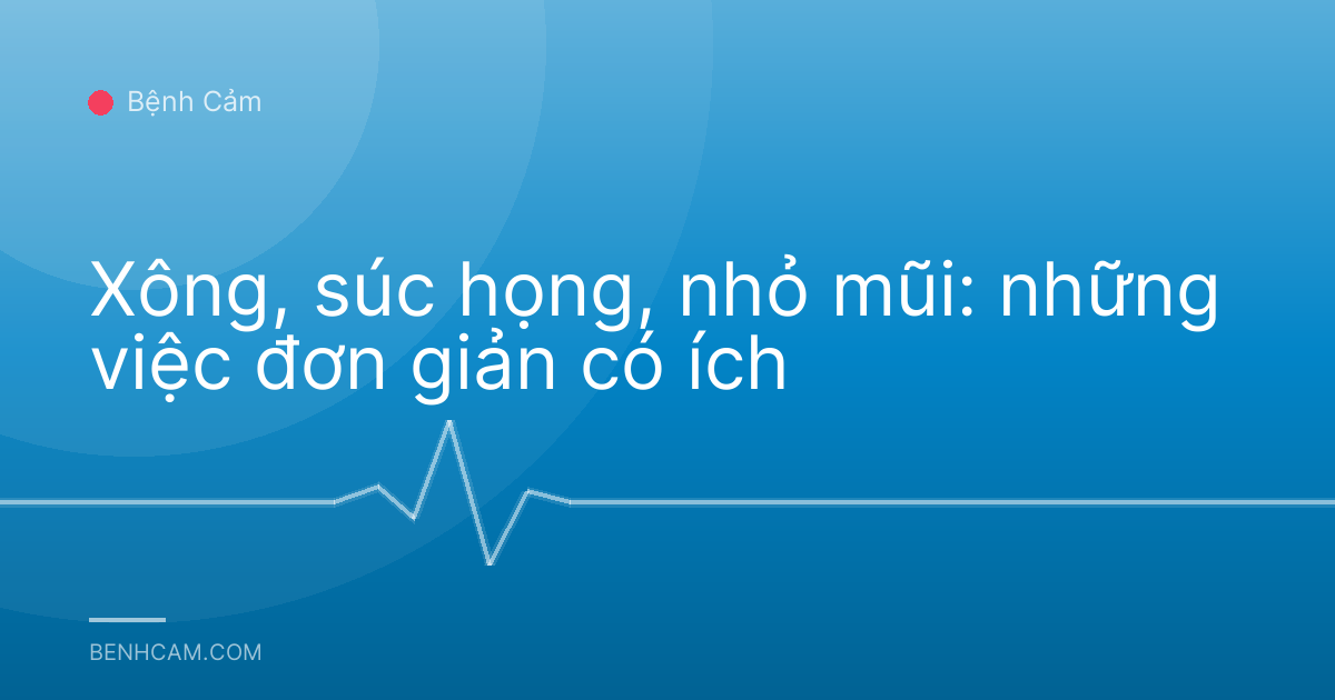 Xông, súc họng, nhỏ mũi: những việc đơn giản có ích